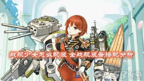 戰(zhàn)艦少女怎么配裝 全戰(zhàn)艦裝備搭配分析.jpg