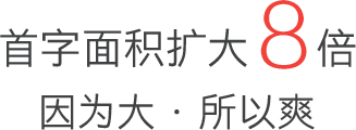 首字面积扩大8倍 因为大 所以爽