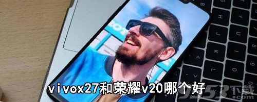 vivox27和荣耀v20哪个好 vivox27和荣膡