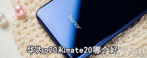 华为p20和mate20哪个好 华为p20和mate20区别对比