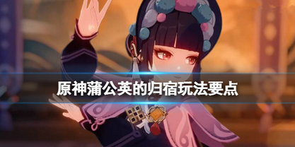 原神蒲公英的归宿任务怎么玩 原神蒲公英的归宿任务玩法攻略