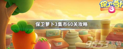 保卫萝卜3集市60怎么过 保卫萝卜3集市60攻略